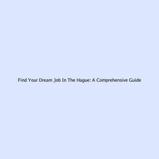 Find Your Dream Job In The Hague: A Comprehensive Guide