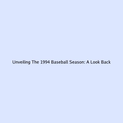 Unveiling The 1994 Baseball Season: A Look Back